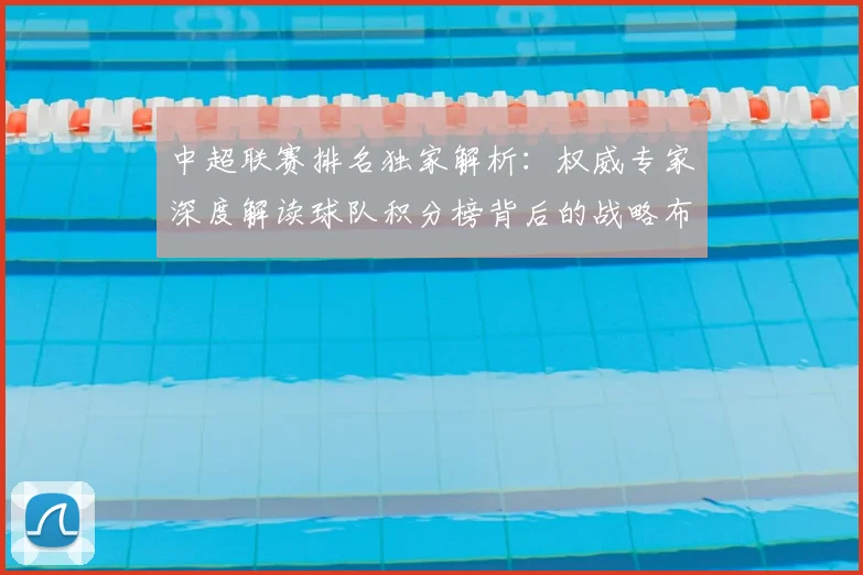 中超联赛排名独家解析：权威专家深度解读球队积分榜背后的战略布局