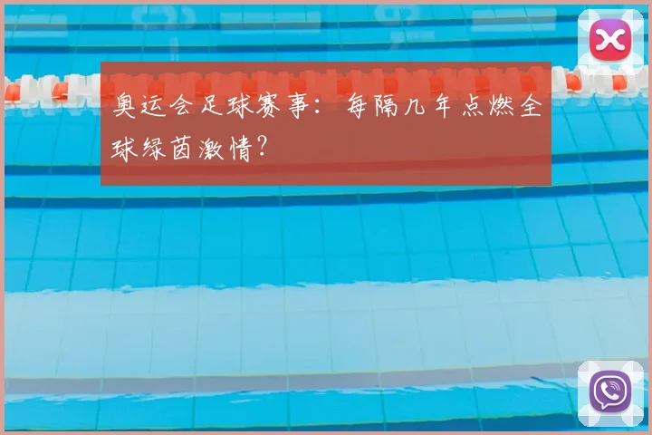 奥运会足球赛事:每隔几年点燃全球绿茵激情?