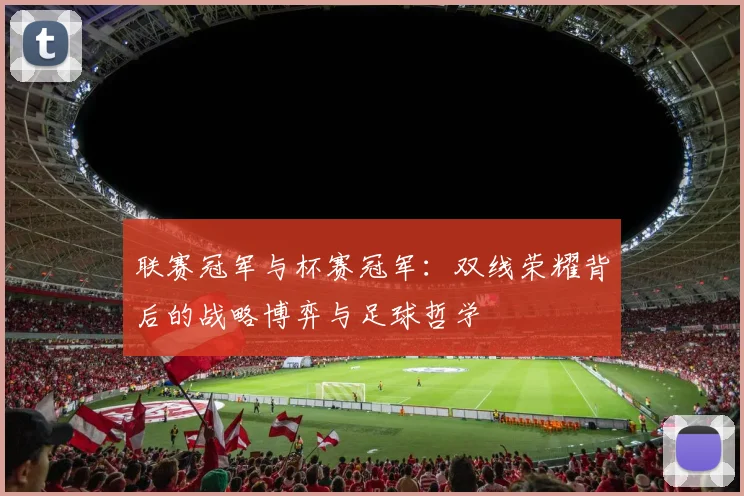 联赛冠军与杯赛冠军：双线荣耀背后的战略博弈与足球哲学